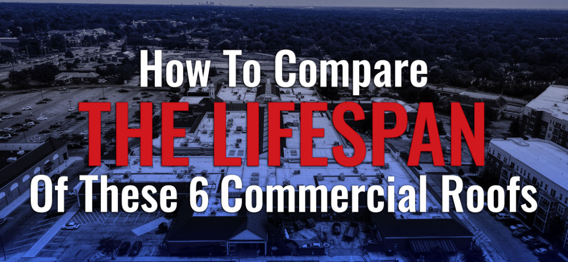 How To Compare The Lifespan Of These 6 Commercial Roofs