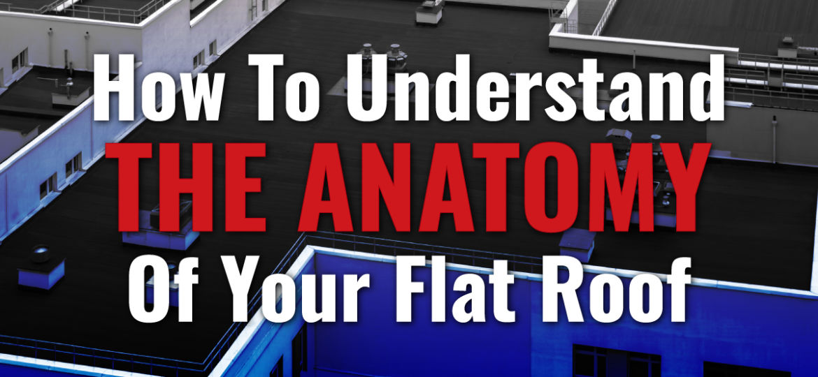 How To Understand The Anatomy Of Your Flat Roof