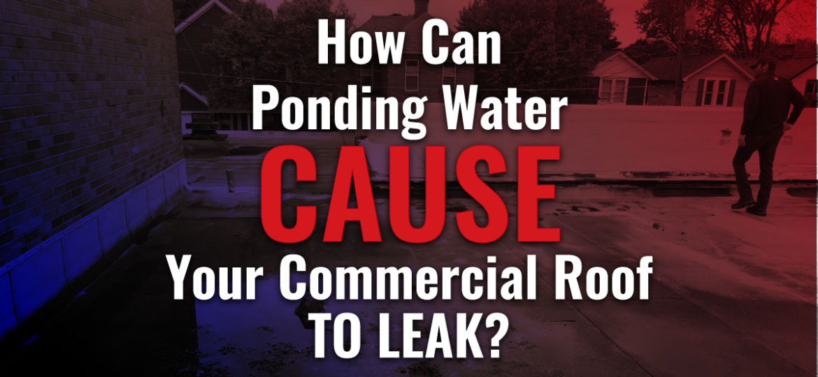 How Can Ponding Water Cause Your Commercial Roof To Leak?