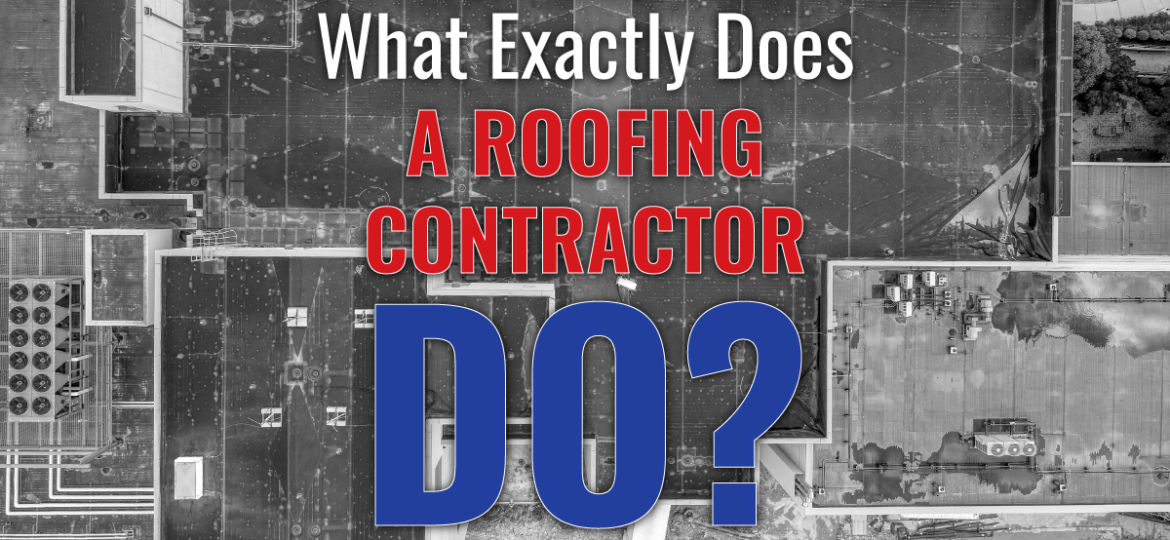 What Exactly Does A Roofing Contractor Do?